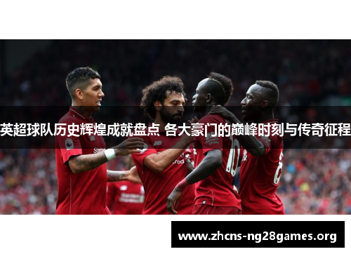 英超球队历史辉煌成就盘点 各大豪门的巅峰时刻与传奇征程