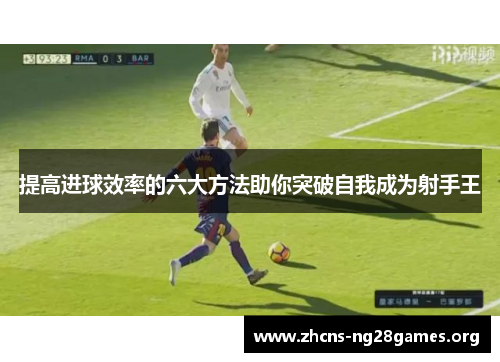 提高进球效率的六大方法助你突破自我成为射手王