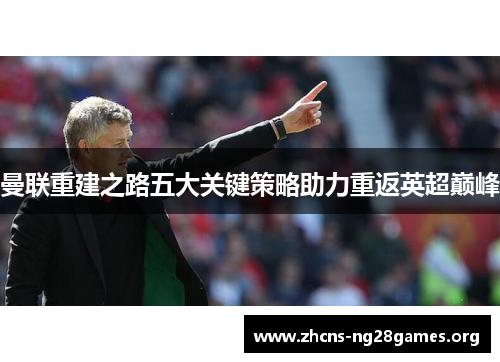 曼联重建之路五大关键策略助力重返英超巅峰