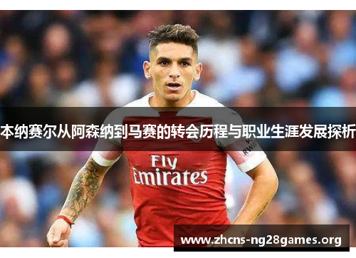 本纳赛尔从阿森纳到马赛的转会历程与职业生涯发展探析